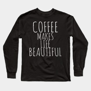 Coffee Makes Life Beautiful Long Sleeve T-Shirt